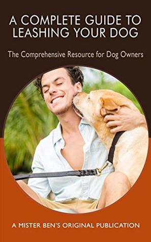 Read A Complete Guide to Leashing Your Dog: The Comprehensive Resource for Dog Owners - Benjamin Preisner file in ePub