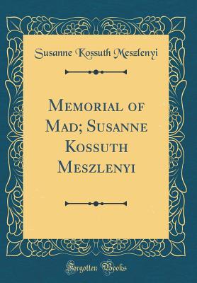 Read Memorial of Mad; Susanne Kossuth Meszlenyi (Classic Reprint) - Susanne Kossuth Meszlenyi | ePub