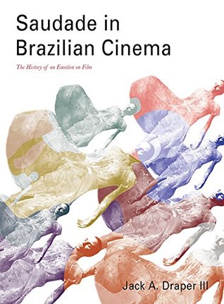 Read online Saudade in Brazilian Cinema: The History of an Emotion on Film - Jack A. Draper III | PDF