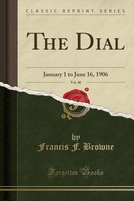 Download The Dial, Vol. 40: January 1 to June 16, 1906 (Classic Reprint) - Francis Fisher Browne file in ePub