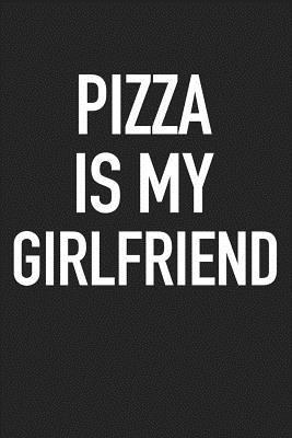 Read Pizza Is My Girlfriend: A 6x9 Inch Matte Softcover Journal Notebook with 120 Blank Lined Pages and a Funny Foodie Cover Slogan -  file in PDF