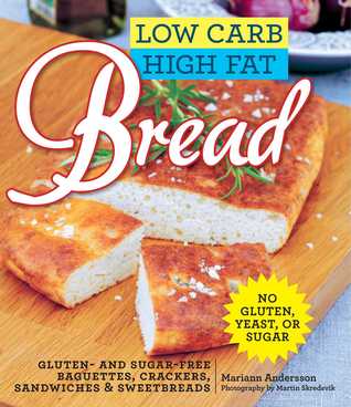 Read online Low Carb High Fat Bread: Gluten- and Sugar-Free Baguettes, Loaves, Crackers, and More - Mariann Andersson file in PDF