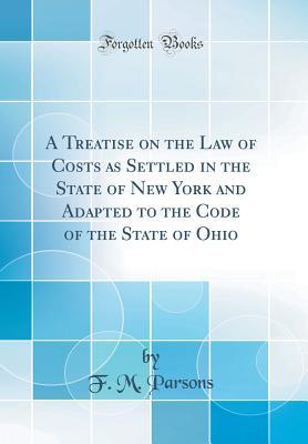 Download A Treatise on the Law of Costs as Settled in the State of New York and Adapted to the Code of the State of Ohio (Classic Reprint) - F M Parsons | PDF