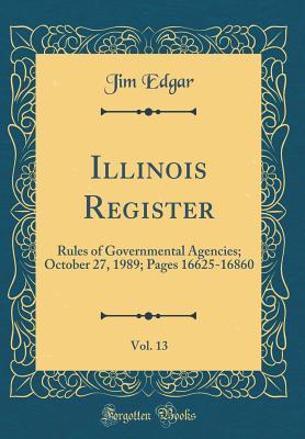 Download Illinois Register, Vol. 13: Rules of Governmental Agencies; October 27, 1989; Pages 16625-16860 (Classic Reprint) - Jim Edgar file in ePub