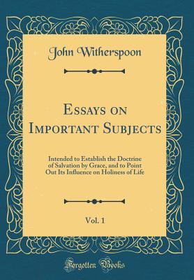 Read online Essays on Important Subjects, Vol. 1: Intended to Establish the Doctrine of Salvation by Grace, and to Point Out Its Influence on Holiness of Life (Classic Reprint) - John Witherspoon file in PDF