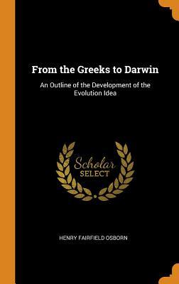 Download From the Greeks to Darwin: An Outline of the Development of the Evolution Idea - Henry Fairfield Osborn | PDF