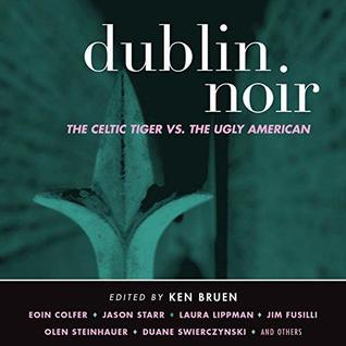 Download Dublin Noir: The Celtic Tiger vs. The Ugly American - Ken Bruen | PDF