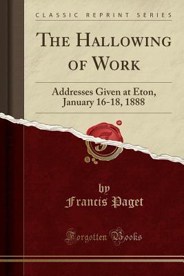Download The Hallowing of Work: Addresses Given at Eton, January 16-18, 1888 (Classic Reprint) - Francis Paget file in ePub