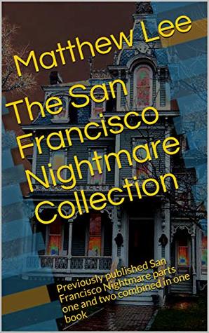 Read The San Francisco Nightmare Collection: Previously published San Francisco Nightmare parts one and two combined in one book - Matthew Lee | ePub