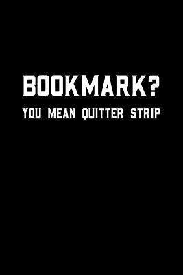 Read Bookmark You Mean Quitter Strip: Blank Lined Journal Notebook, 120 Pages, Matte, Softcover, 6x9 Diary -  | PDF