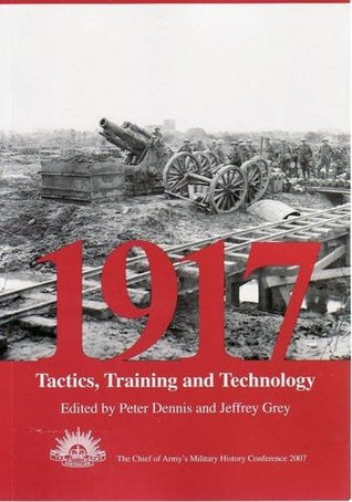 Read online 1917: Tactics, Training and Technology : The 2007 Chief of Army Military History Conference - Jeffrey Grey file in ePub