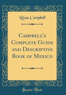 Read Campbell's Complete Guide and Descriptive Book of Mexico (Classic Reprint) - Reau Campbell | PDF