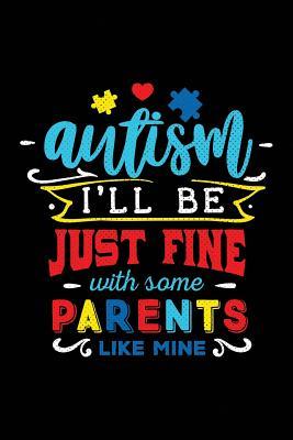 Download Autism I'll Be Just Fine with Some Parents Like Mine: Notebook for Autism Awareness - Spectrum Stationery | ePub