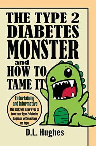 Read The Type 2 Diabetes Monster and How to Tame It: Face Your Type 2 Diagnosis with Courage and Hope - D.L. Hughes file in PDF