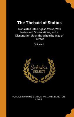 Read The Thebaid of Statius: Translated Into English Verse, with Notes and Observations, and a Dissertation Upon the Whole by Way of Preface; Volume 2 - Publius Papinius Statius file in PDF
