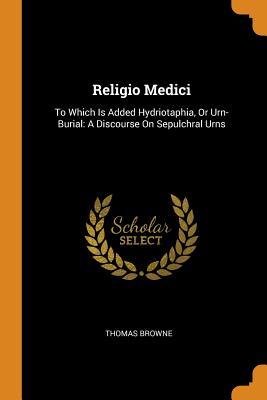 Read online Religio Medici: To Which Is Added Hydriotaphia, or Urn-Burial: A Discourse on Sepulchral Urns - Thomas Browne | PDF