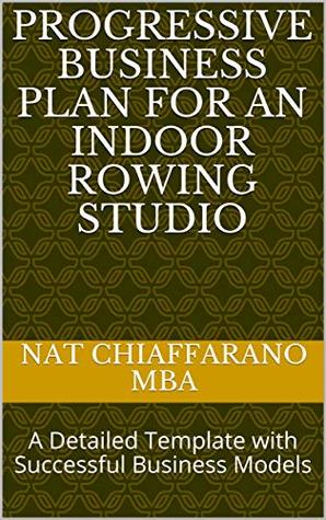 Read online Progressive Business Plan for an Indoor Rowing Studio : A Detailed Template with Successful Business Models - Nat Chiaffarano file in ePub