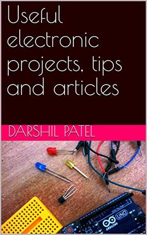 Download Useful electronics projects, tips and articles: DIY useful and cool electronics projects  Arduino projects  Electronics tips and articles with informative step by step instructions - Darshil Patel file in ePub