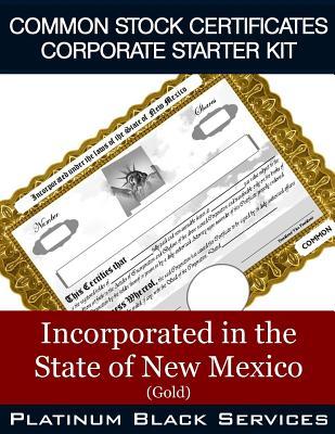 Read Common Stock Certificates Corporate Starter Kit: Incorporated in the State of New Mexico (Gold) - Platinum Black Services LLC | ePub