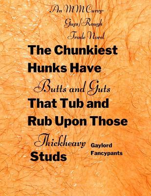 Read The Chunkiest Hunks Have Butts and Guts That Tub and Rub Upon Those Thickheavy Studs: An MM Curvy-Guys/Rough Trade Novel - Gaylord Fancypants | PDF