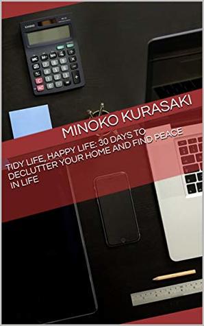 Download Tidy Life, Happy Life: 30 Days to Declutter your Home and Find Peace in Life - Minoko Kurasaki file in PDF
