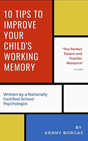 Read 10 Tips to Improving Your Child's Working Memory - Kenny Borgas file in ePub
