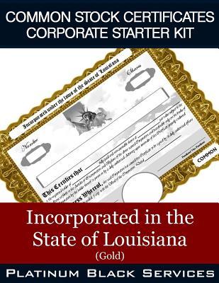 Download Common Stock Certificates Corporate Starter Kit: Incorporated in the State of Louisiana (Gold) - Platinum Black Services LLC file in PDF