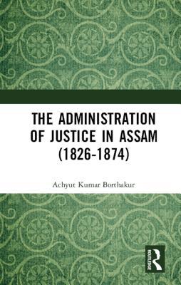 Download The Administration of Justice in Assam (1826-1874) - Achyut Kumar Borthakur | ePub