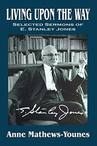 Download Living Upon the Way: Selected Sermons of E. Stanley Jones on Self Surrender: Revised Edition - Anne Mathews-Younes file in PDF