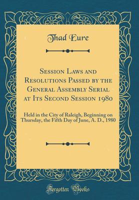 Read Session Laws and Resolutions Passed by the General Assembly Serial at Its Second Session 1980: Held in the City of Raleigh, Beginning on Thursday, the Fifth Day of June, A. D., 1980 (Classic Reprint) - Thad Eure file in ePub
