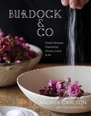 Read Burdock & Co: Poetic Recipes Inspired by Ocean, Land & Air - Andrea Carlson | PDF