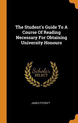 Read The Student's Guide to a Course of Reading Necessary for Obtaining University Honours - James Pycroft file in ePub