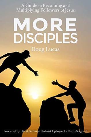 Download More Disciples: A Guide to Becoming and Multiplying Followers of Jesus - Doug Lucas | PDF