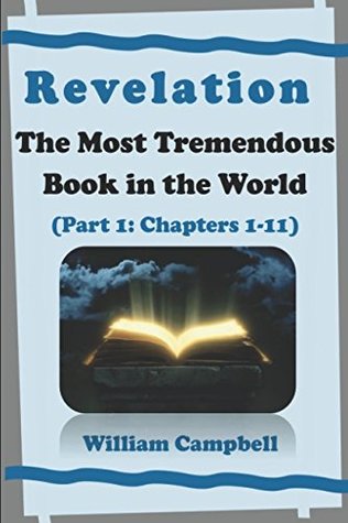 Read Revelation: The Most Tremendous Book in the World (Part 1: Chapters 1-11) - William Campbell file in PDF