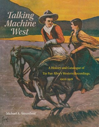Read Talking Machine West: A History and Catalogue of Tin Pan Alley's Western Recordings, 1902–1918 - Michael A. Amundson | PDF