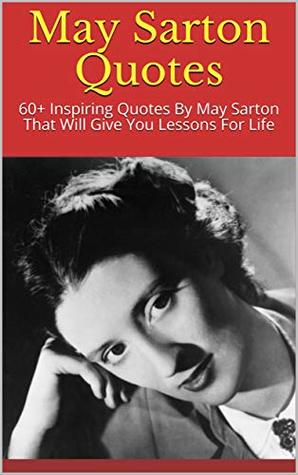 Read online May Sarton Quotes: 60  Inspiring Quotes By May Sarton That Will Give You Lessons For Life - Andrey file in ePub