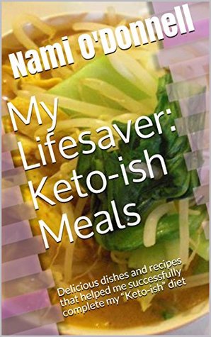 Read My Lifesaver: Keto-ish Meals: Delicious dishes and recipes that helped me successfully complete my “Keto-ish” diet - Nami O'Donnell | ePub