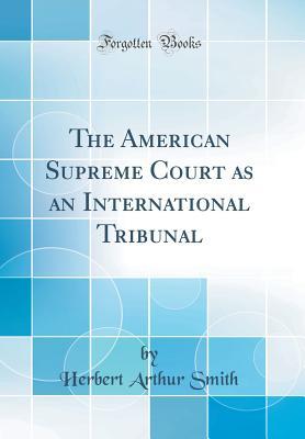 Download The American Supreme Court as an International Tribunal (Classic Reprint) - Herbert Arthur Smith | PDF
