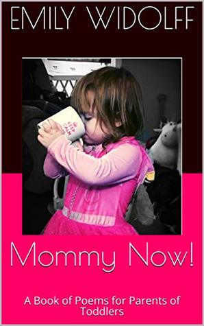 Read Mommy Now!: A Book of Poems for Parents of Toddlers - Emily Widolff file in PDF