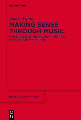 Download Making Sense Through Music: Perceptions of the Sacred at Festival Musica Sacra Maastricht - Lieke Wijnia | ePub