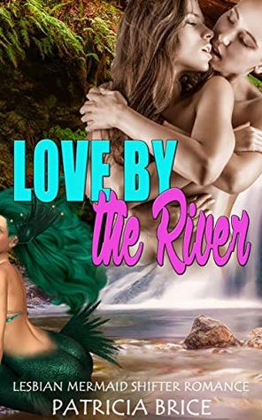 Download Love by the River: Lesbian Mermaid Shifter Romance - Patricia Brice | ePub