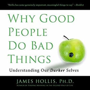 Download Why Good People Do Bad Things: Understanding Our Darker Selves - James Hollis | PDF