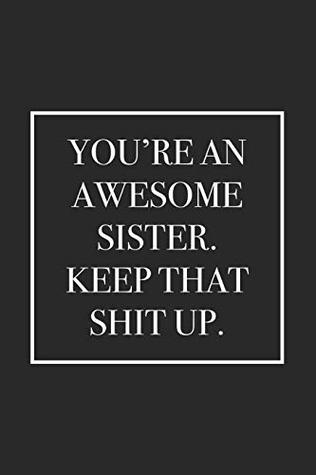Read You're An Awesome Sister. Keep That Shit Up: Blank Lined Notebook -  file in ePub