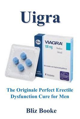 Read online Uigra: The Originale Perfect Erectile Dysfunction Cure for Men - Bliz Booke file in PDF