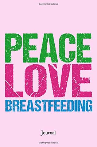 Download Peace Love Breastfeeding Journal: Cute Lactation Consultant Notebook -  | PDF