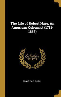 Read The Life of Robert Hare, an American Cchemist (1781-1858) - Edgar Fahs Smith file in ePub