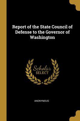Read Report of the State Council of Defense to the Governor of Washington - Anonymous | ePub