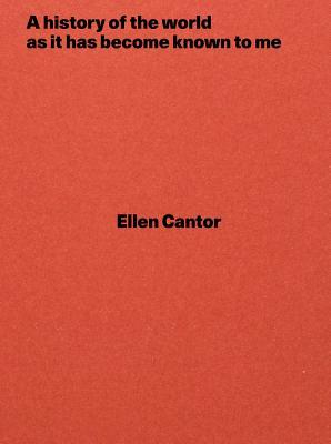 Download Ellen Cantor: A History of the World as It Has Become Known to Me - Lia Gangitano | PDF