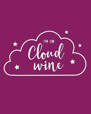 Read I'm on Cloud Wine: 108 Page College Ruled Notebook 8x10: Vino Lovers Merlot-Colored Cover - Daisy Belle Designs | PDF