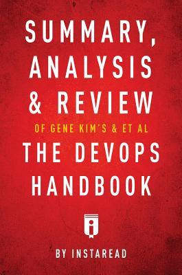 Read online Summary, Analysis & Review of Gene Kim's, Jez Humble's, Patrick Debois's, & John Willis's the Devops Handbook by Instaread - Instaread Summaries file in PDF